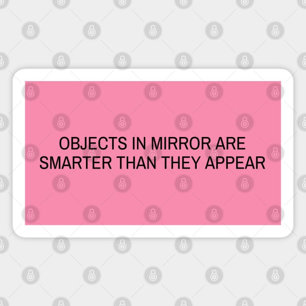 Objects in mirror are SMARTER than they appear Magnet by sparkling-in-silence